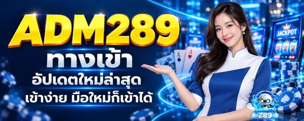 ADM289 ทางเข้า อัปเดตใหม่ล่าสุด เข้าง่าย มือใหม่ก็เข้าใด้